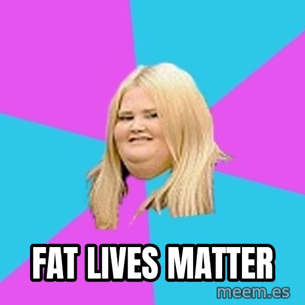 Fat Girl meme: Fat lives matter