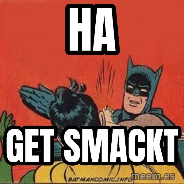 batman slap robin meme: ha / get smackt