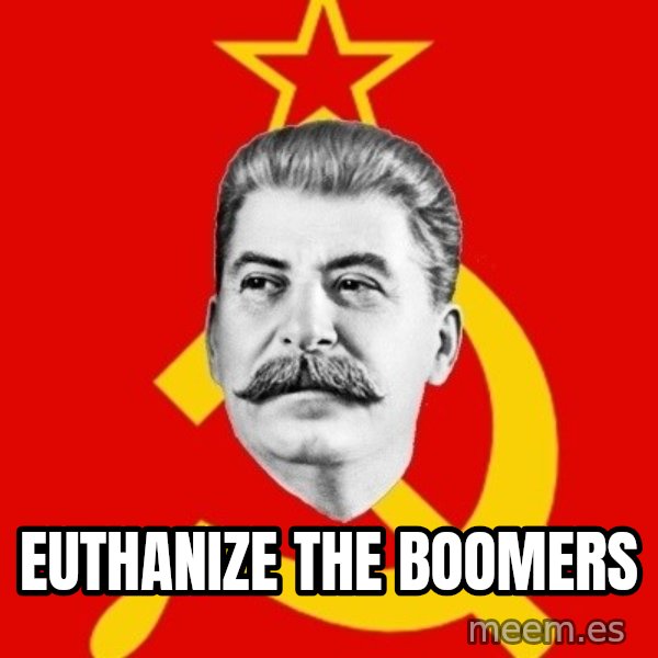 Stalin Says meme: Euthanize the boomers