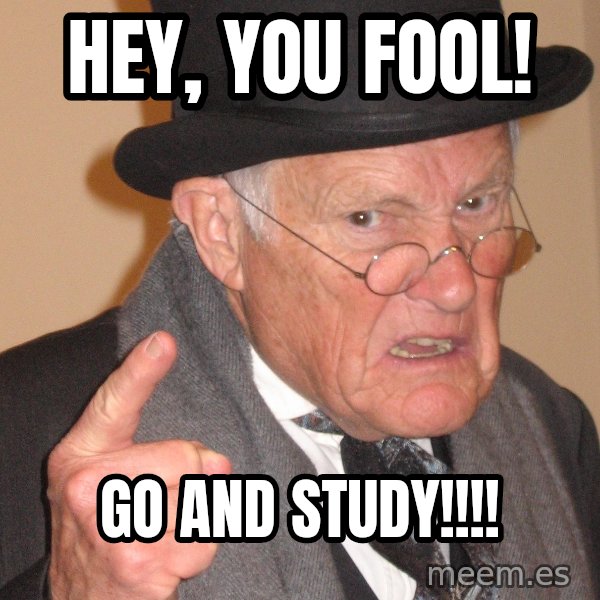 Angry Old Man meme: Hey, You Fool! / Go And Study!!!!