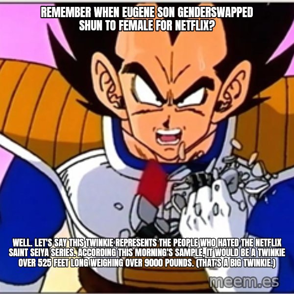 Over 9000 meme: Remember when Eugene Son genderswapped Shun to female for Netflix? / Well. Let's say this Twinkie represents the people who hated the Netflix Saint Seiya series. According this morning's sample, it would be a Twinkie over 525 feet long weighing over 9000 pounds. (That's a big Twinkie.)