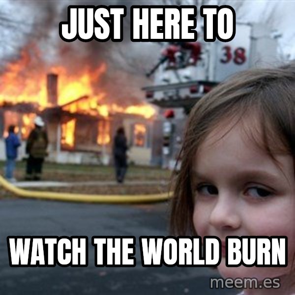 Disaster Girl meme: Just here to / watch the world burn