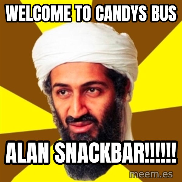 Osama meme: welcome to candys bus / ALAN SNACKBAR!!!!!!