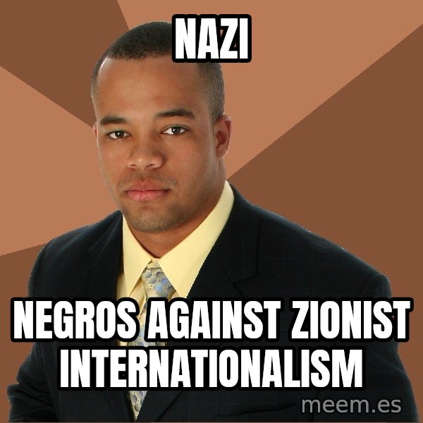 Successful Black Man meme: NAZI / negros against Zionist internationalism