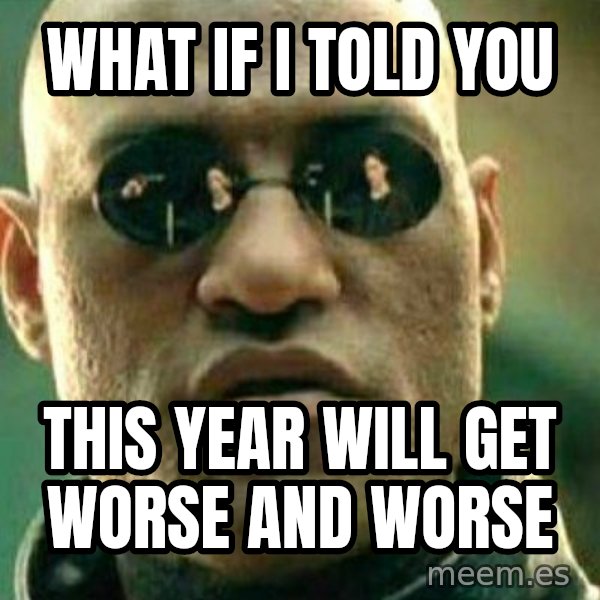 What If I Told You meme: What if I told you / This year will get worse and worse