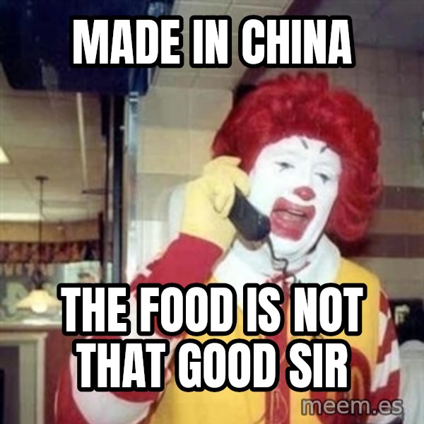 Ronald Mcdonald Call meme: MADE IN CHINA / THE FOOD IS NOT THAT GOOD SIR