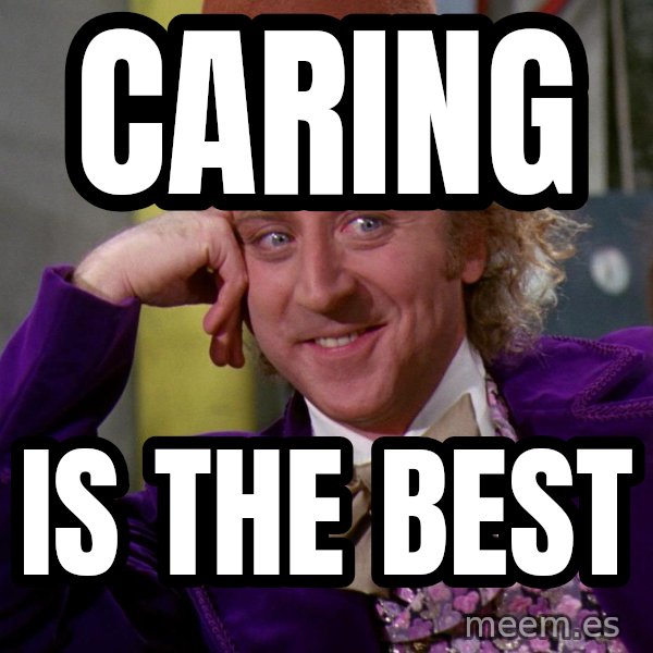 Willy Wonka meme: Caring / is the best
