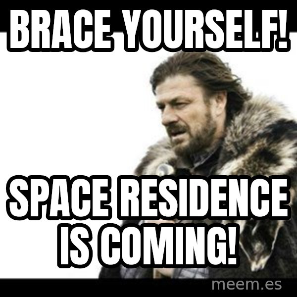 Winter is Coming meme: BRACE YOURSELF! / SPACE RESIDENCE IS COMING!