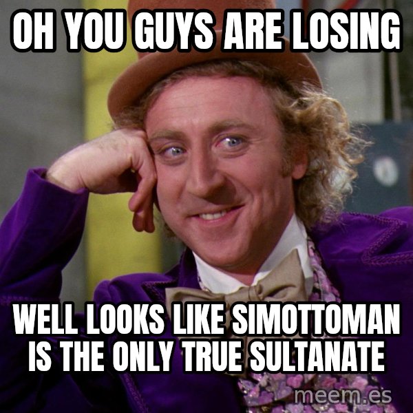 Willy Wonka meme: Oh you guys are losing / Well looks like SimOttoman is the only true sultanate