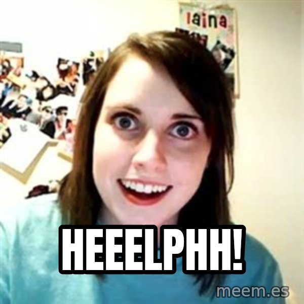 Overly Attached Girlfriend meme: Heeelphh!