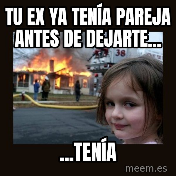Disaster Girl meme: Tu ex ya tenía pareja antes de dejarte... / ...tenía