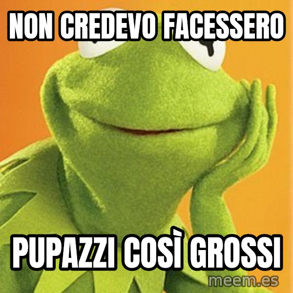 Kermit the frog meme: non credevo facessero / pupazzi così grossi