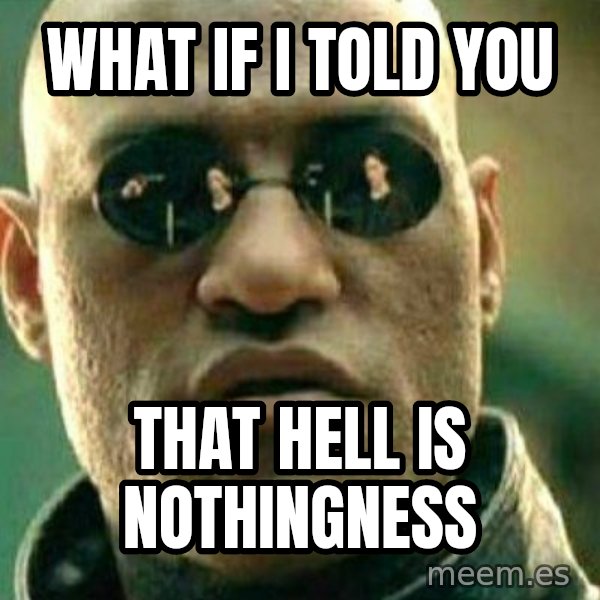 What If I Told You meme: What if I told you / That hell is nothingness