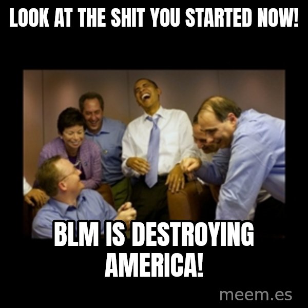 obama laughing  meme: Look at the Shit you started now! / BLM is destroying America!