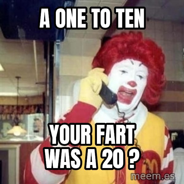 Ronald Mcdonald Call meme: A ONE TO TEN / YOUR FART WAS A 20 ?