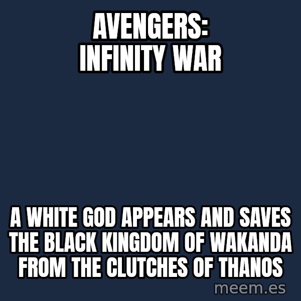 Blank Black meme: avengers: infinity war / a white god appears and saves the black kingdom of wakanda from the clutches of thanos