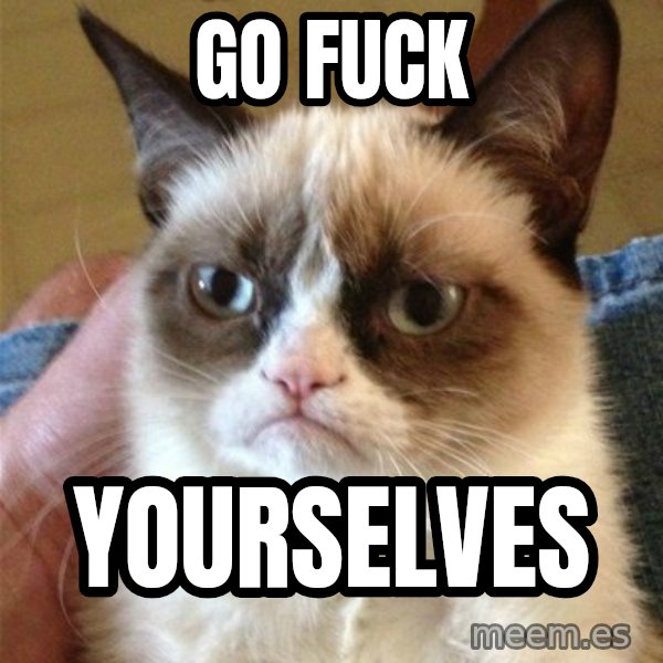 Grumpy Cat  meme: Go fuck / Yourselves