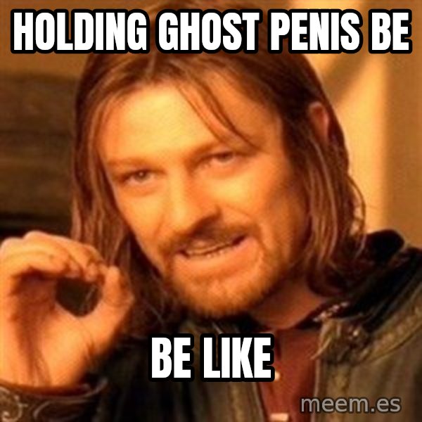 One Does Not Simply meme: holding ghost penis be / be like