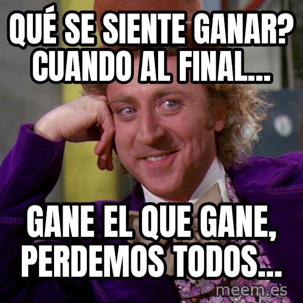 Willy Wonka meme: Qué se siente ganar? cuando al final... / gane el que gane, perdemos todos...