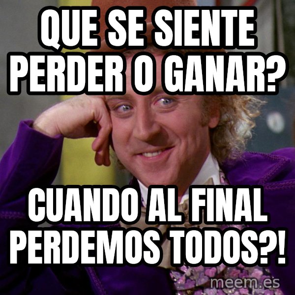 Willy Wonka meme: Que se siente perder o ganar? / cuando al final perdemos todos?!