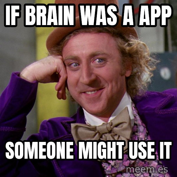 Willy Wonka meme: If brain was a app / Someone might use it