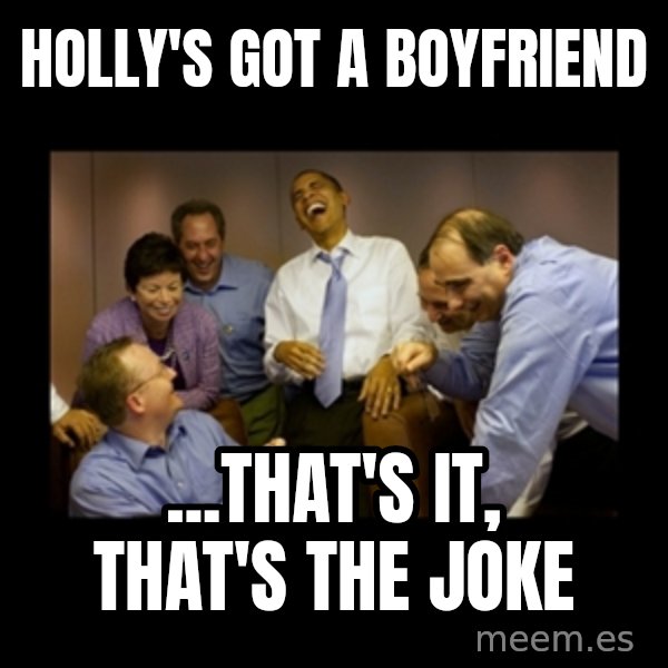 obama laughing  meme: Holly's got a boyfriend / ...that's it, that's the joke