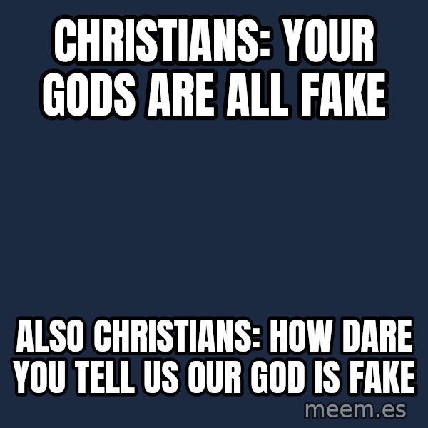 Blank Black meme: Christians: Your gods are all fake / Also Christians: How dare you tell us our god is fake