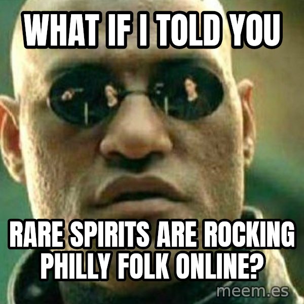 What If I Told You meme: What if i told you / Rare Spirits are rocking Philly Folk Online?