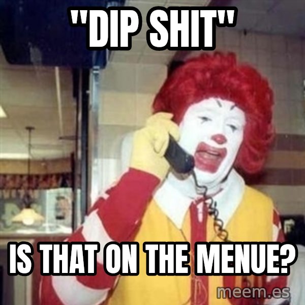 Ronald Mcdonald Call meme: ''DIP SHIT'' / IS THAT ON THE MENUE?