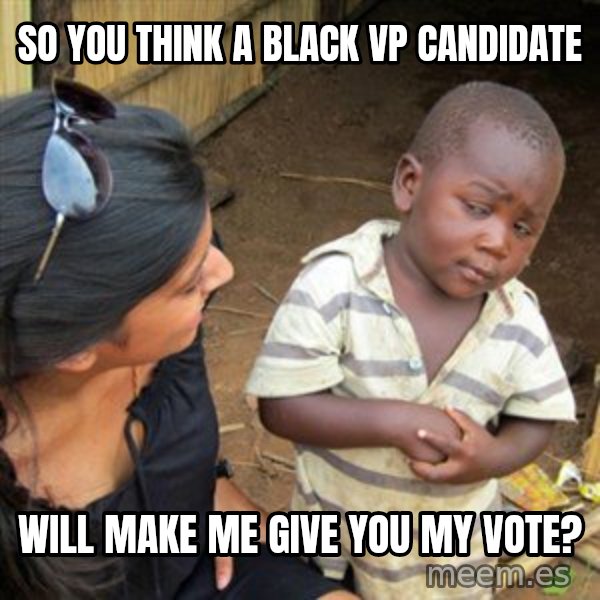 Skeptical 3rd World Kid meme: So you think a black VP candidate / Will make me give you my vote?