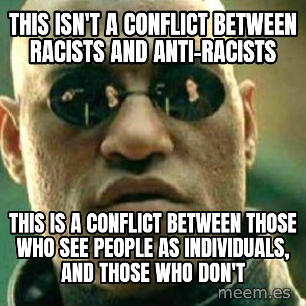 What If I Told You meme: This isn't a conflict between racists and anti-racists / This is a conflict between those who see people as individuals, and those who don't