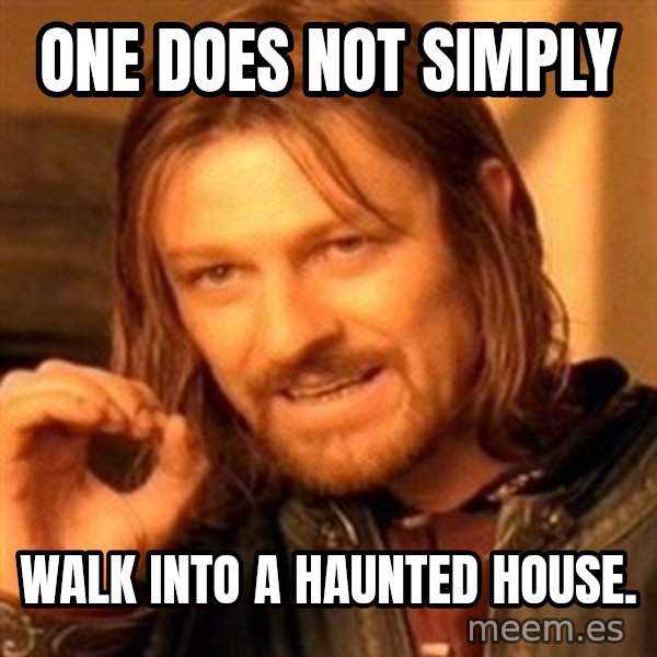 One Does Not Simply meme: ONE DOES NOT SIMPLY / WALK INTO A HAUNTED HOUSE.