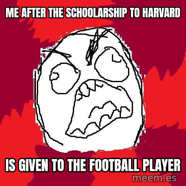 Rage FU meme: me after the schoolarship to harvard / is given to the football player