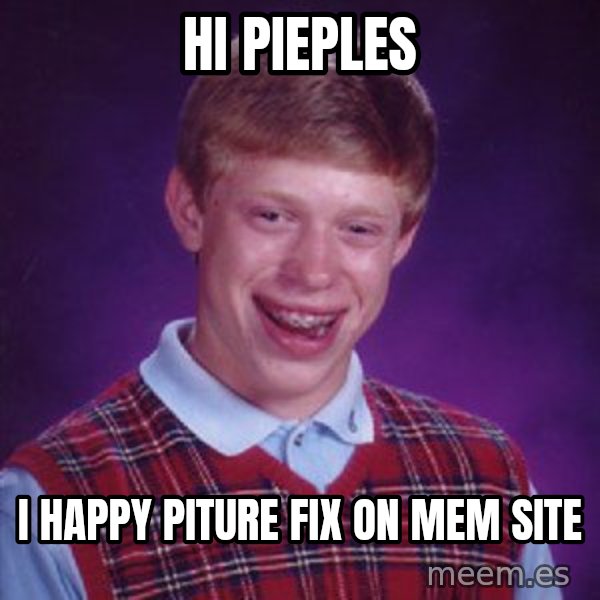 Bad Luck Brian meme: hi pieples / i happy piture fix on mem site