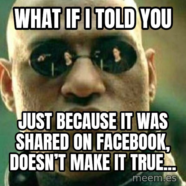 What If I Told You meme: What if I told you / Just because it was shared on Facebook, doesn’t make it true...