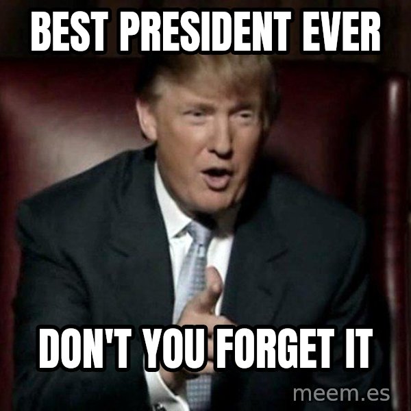 Donald Trump meme: BEST PRESIDENT EVER / DON'T YOU FORGET IT