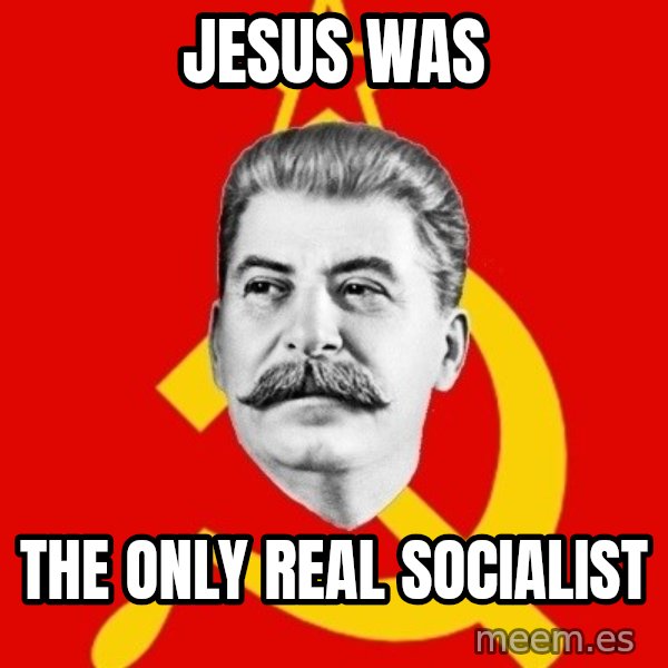 Stalin Says meme: Jesus was / the only real socialist