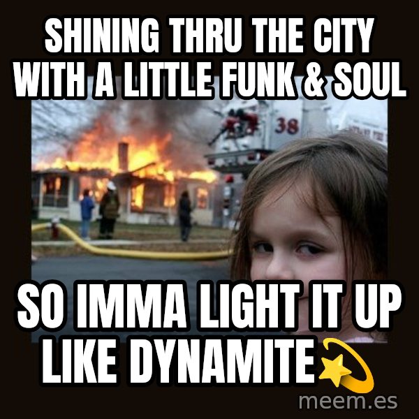 Disaster Girl meme: shining thru the city with a little funk & soul / so imma light it up like dynamite💫