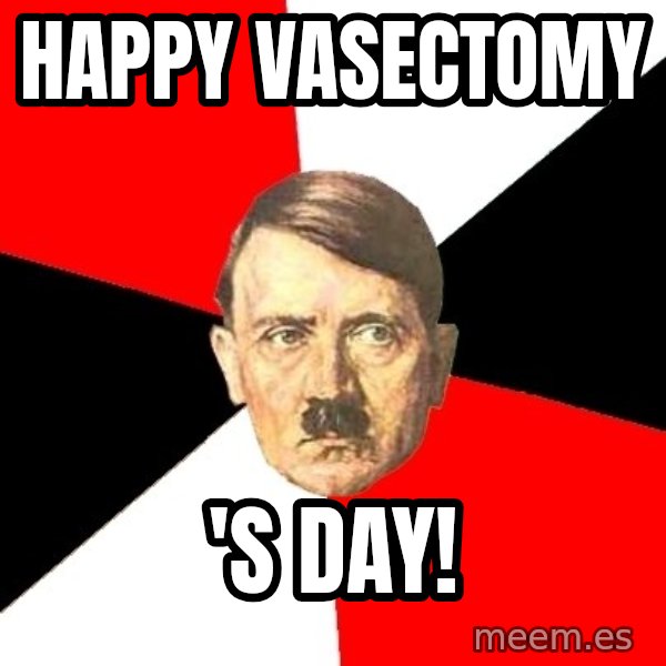 Advice Hitler meme: Happy vasectomy / 's day!