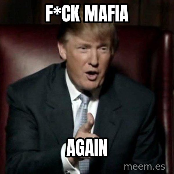 Donald Trump meme: F*ck mafia / Again