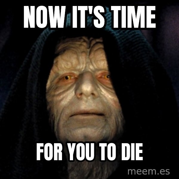 Star Wars Emperor meme: now it's time / for you to die