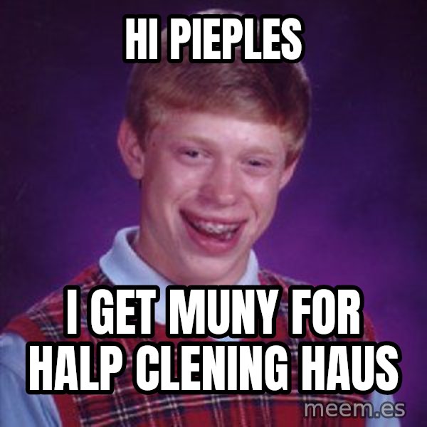 Bad Luck Brian meme: hi pieples / i get muny for halp clening haus