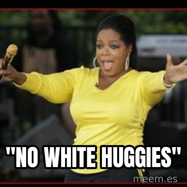 Overly-Excited Oprah!!!  meme: ''NO WHITE HUGGIES''