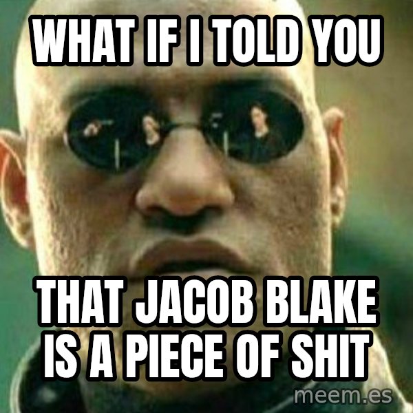 What If I Told You meme: what if i told you / that jacob blake is a piece of shit