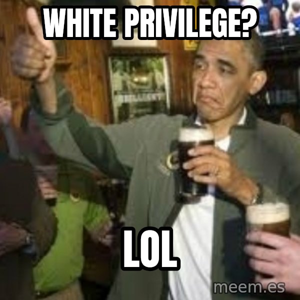 obama beer meme: White privilege? / LOL