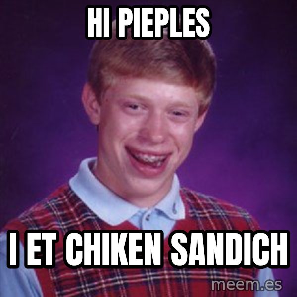Bad Luck Brian meme: hi pieples / i et chiken sandich