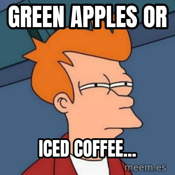 Not sure if troll meme: Green Apples or / Iced Coffee...