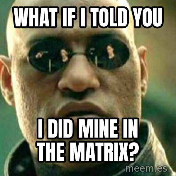What If I Told You meme: What if I told you / I did mine in the matrix?
