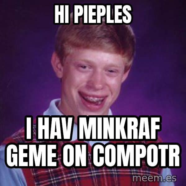 Bad Luck Brian meme: hi pieples / i hav minkraf geme on compotr