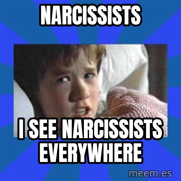 i see dead people meme: NARCISSISTS / I SEE NARCISSISTS EVERYWHERE